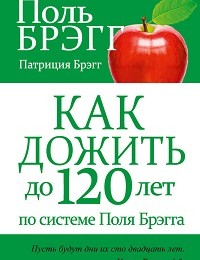 Поль Брэгг, Патриция Брэгг «Как дожить до 120 лет по системе Поля Брэгга»